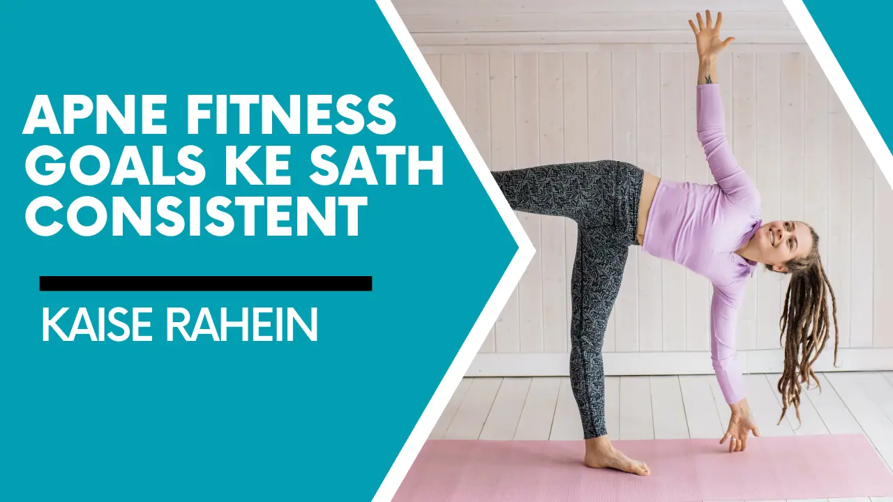 Apne Fitness Goals Ke Sath Consistent Kaise Rahein?